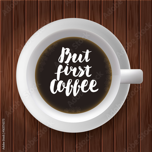 But first coffee - hand drawing lettering, vector poster with cup on wood background.