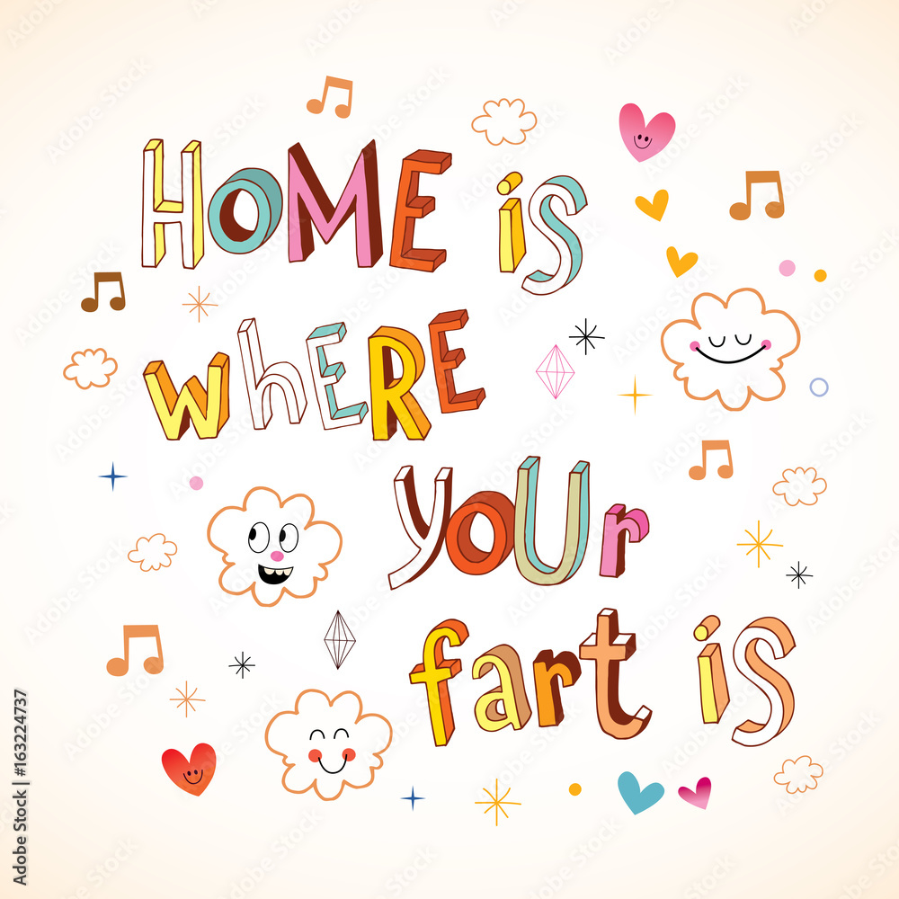 Home is where your fart is Home is where your fart is