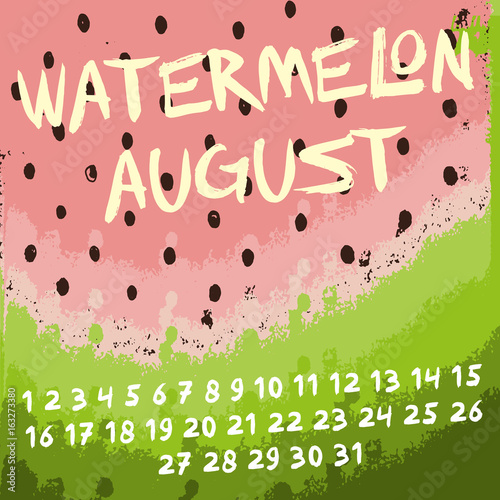 "Watermelon august" hand drawn lettering and days of august month 2017 on the watermelon grunge background. Vector illustration.