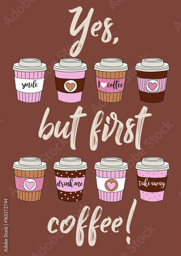 Yes but first coffee - Vector vector hand drawn illustration with set of colorful paper coffee cups