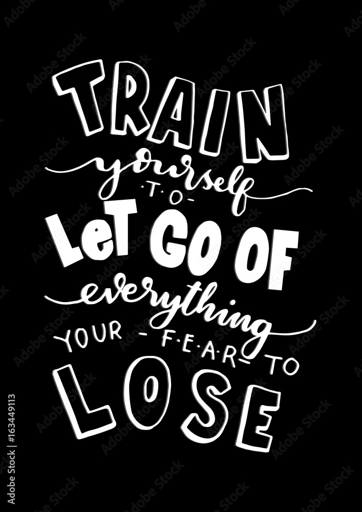 Hand Lettering Train Yourself to Let Go Of Everything Your Fear To Lose. Modern Calligraphy. Handwritten Inspirational motivational quote.