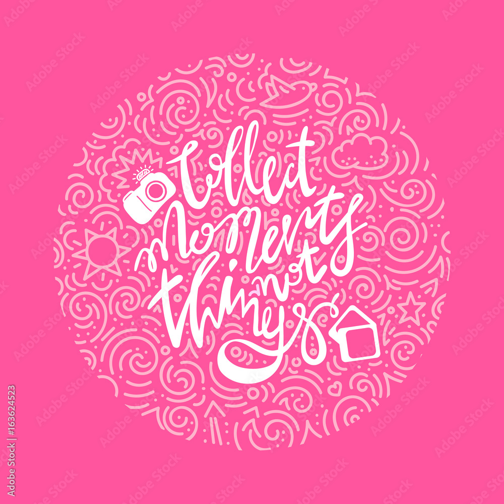 The hand drawn vector quote -collect moments not things, in the circle with doodle pattern The hand drawn vector quote -collect moments not things, in the circle with doodle pattern