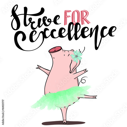 Cute young piggy ballerina dancing in flower tutu skirt. "Strive for excellence" handwritten inscriptions. Vector illustration