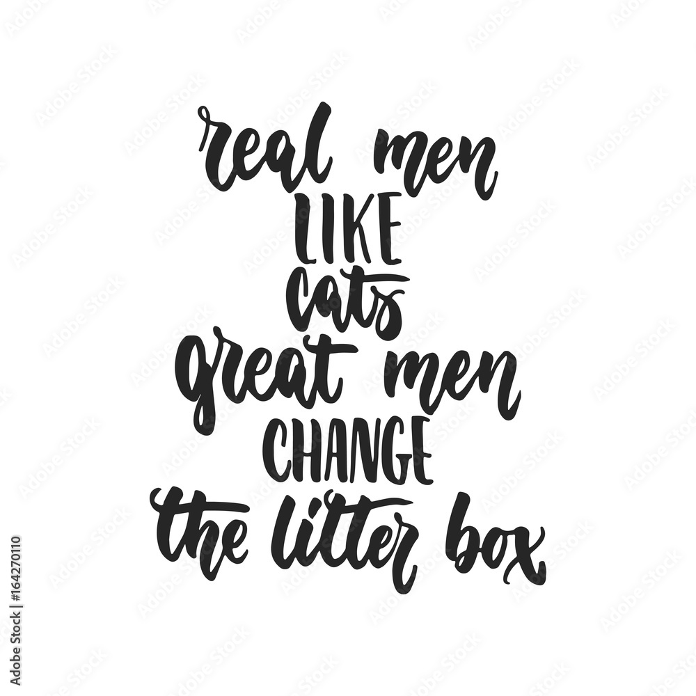 Real men like cats, great men change the litter box - hand drawn dancing lettering quote isolated on the white background. Fun brush ink inscription for photo overlays, greeting card or print.