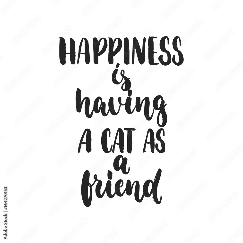 Happiness is having a cat as a friend - hand drawn dancing lettering quote isolated on the white background. Fun brush ink inscription for photo overlays, greeting card or print, poster design.