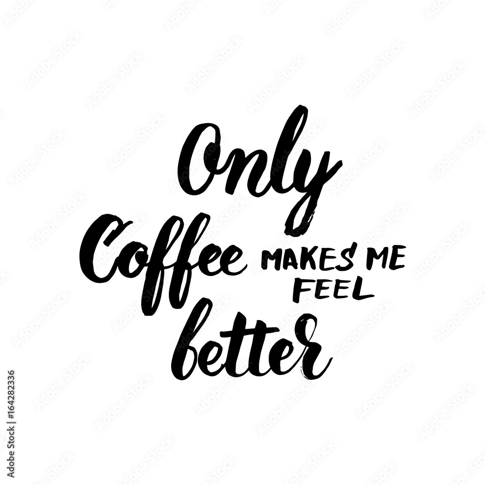 Only coffee makes me feel better black and white lettering for your design.