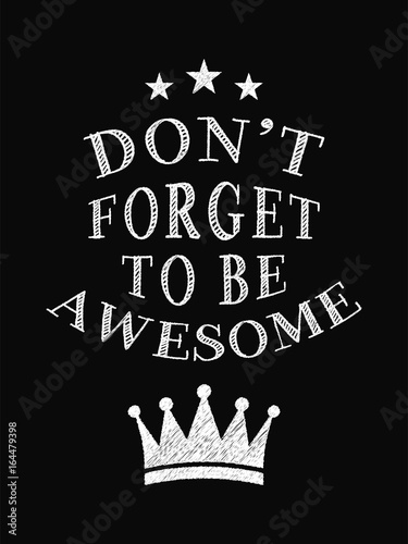 Motivational Quote Poster. Don t Forget to Be Awesome. Chalk Calligraphy Style.