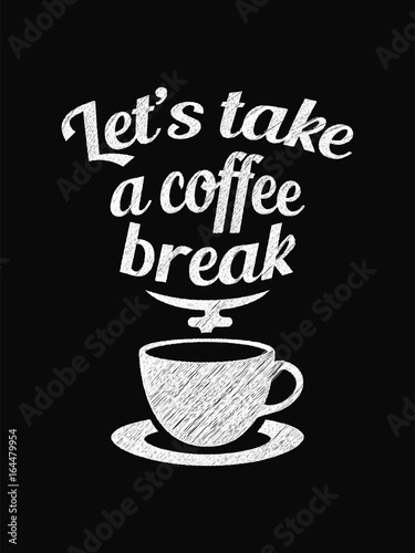 Quote Coffee Poster. Let s Take a Coffee Break. Chalk Calligraphy style. Shop Promotion Motivation Inspiration.