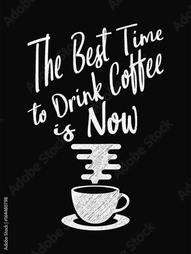 Quote Coffee Poster. The Best Time to Drink Coffee is Now. Chalk Calligraphy style. Shop Promotion Motivation Inspiration.
