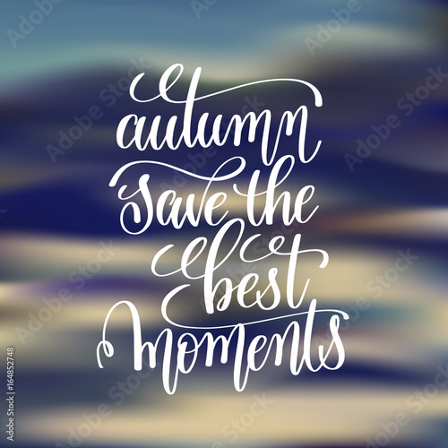 autumn save the best moments handwritten lettering positive quo