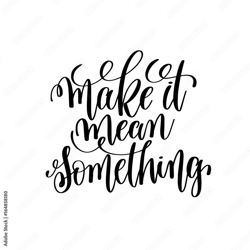 make it mean something black and white hand lettering inscriptio make it mean something black and white hand lettering inscriptio