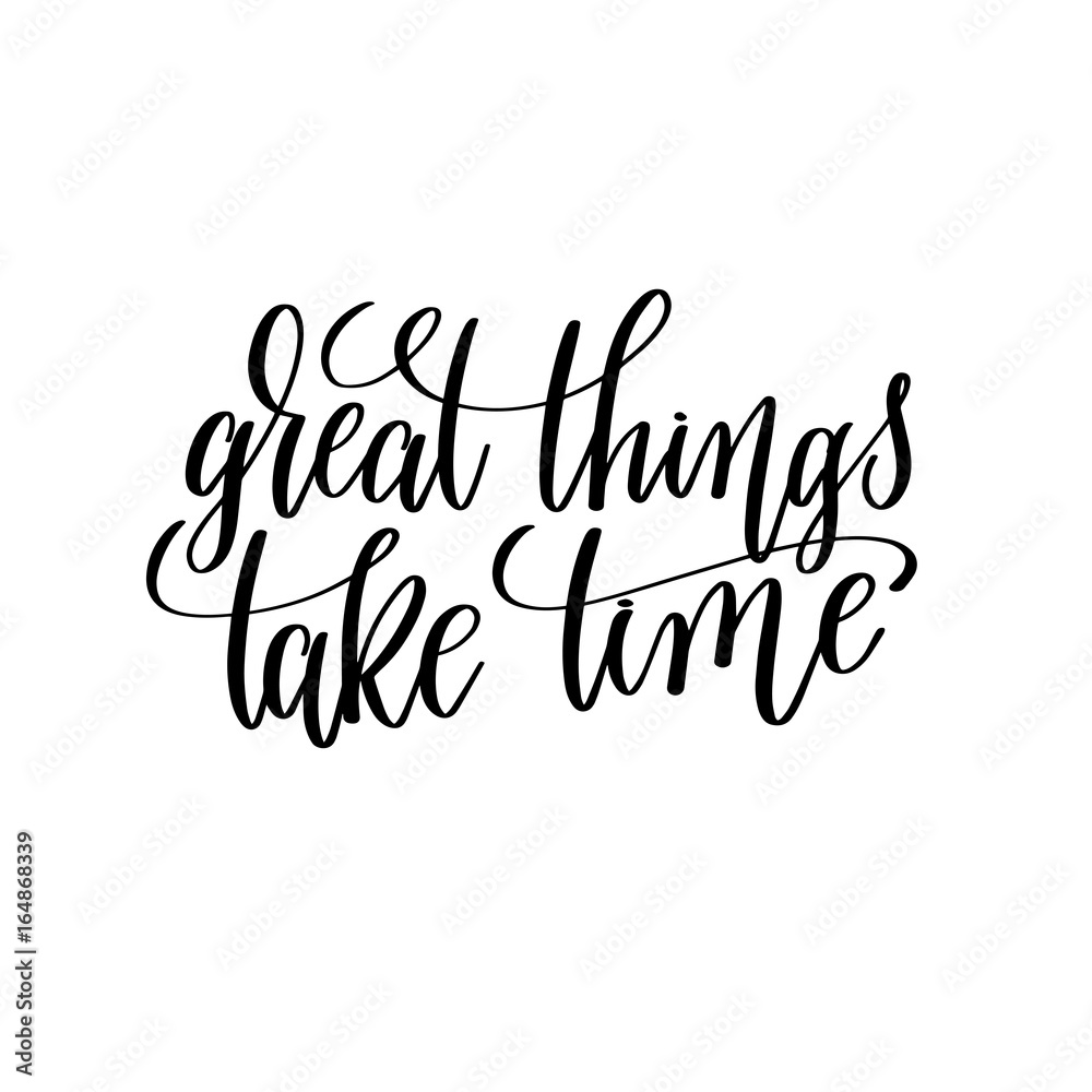 great things take time black and white hand lettering inscriptio great things take time black and white hand lettering inscriptio
