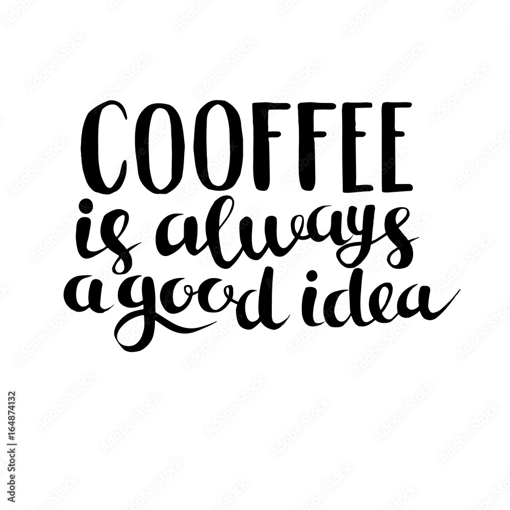 Coffee is always a good idea phrase, hand drawn vector illustration. Black ink hand draw lettering, vintage poster. Motivation quote decoration for coffee shop. Isolated on white background