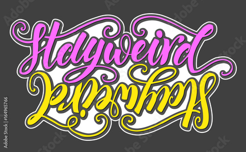 Stay weird hand lettering isolated on white background. Modern calligraphy badge template. Can be used for postcard, poster, print, greeting card, t-shirt, phone case design. Vector illustration