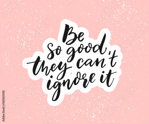 Be so good they can't ignore it. Motivational saying, black quote on pink background.