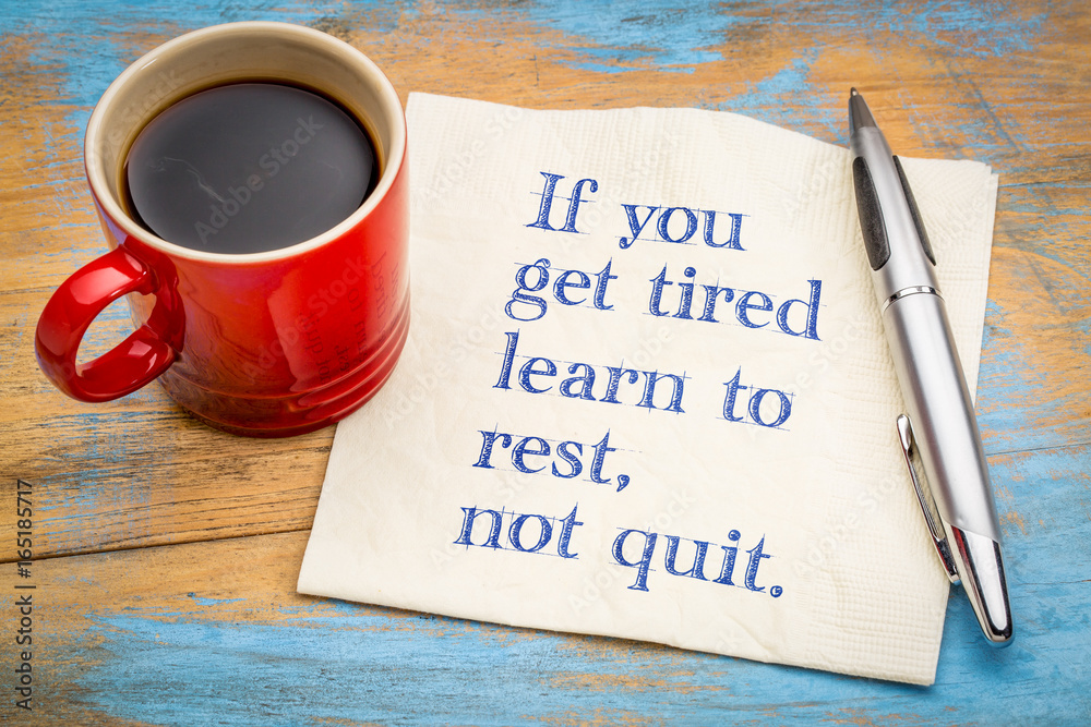 If you get tired learn to rest, not quit If you get tired learn to rest, not quit