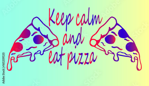 Poster - Keep calm and eat pizza. Piece of delicious pizza with cheese