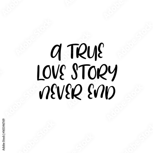 A true love story never end handwritten text. Calligraphy inscription for greeting cards, wedding invitations. Vector brush calligraphy. Wedding phrase. Hand lettering. Isolated on white background.