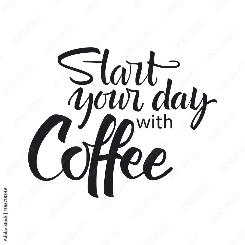 Start your day with coffee lettering. Modern handwritten poster.
