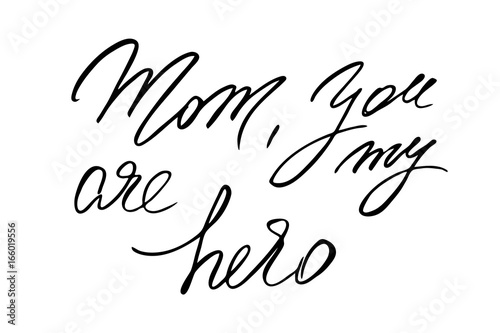 Mom you are my hero. Handwritten black text isolated on white background, vector. Each word is on the separate layer