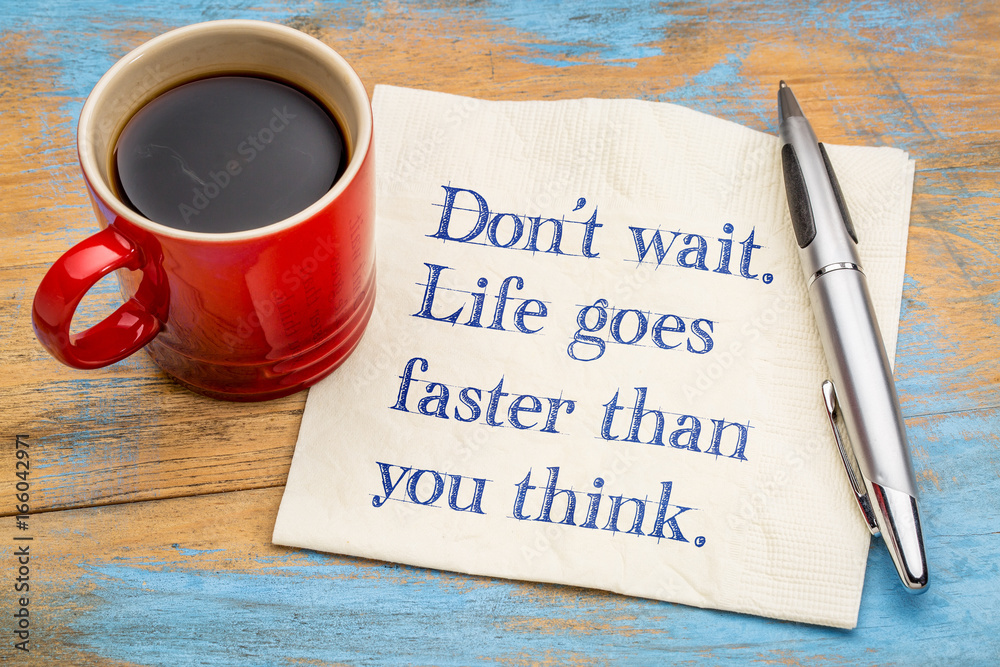 Do not wait. Life goes faster than you think. - obrazy, fototapety, plakaty 