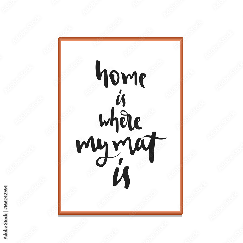 Quote home is where my mat is. Vector calligraphy image. Hand drawn lettering poster, vintage typography card. Yoga poster for decor Quote home is where my mat is. Vector calligraphy image. Hand drawn lettering poster, vintage typography card. Yoga poster for decor