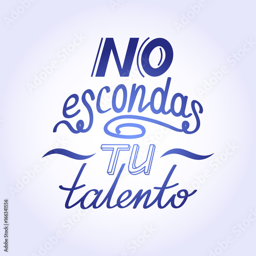 Hand drawn motivational and inspirational quote in spanish language. Hand lettering phrase, handmade calligraphy inscription typography print poster. No escondas tu talento.