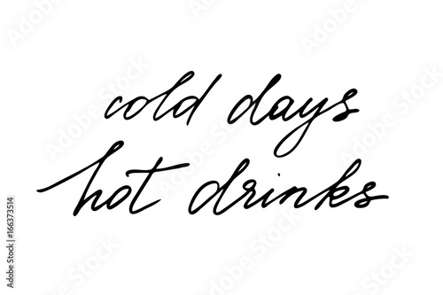 Cold days hot drinks. Handwritten black text isolated on white background, vector. Each word is on the separate layer