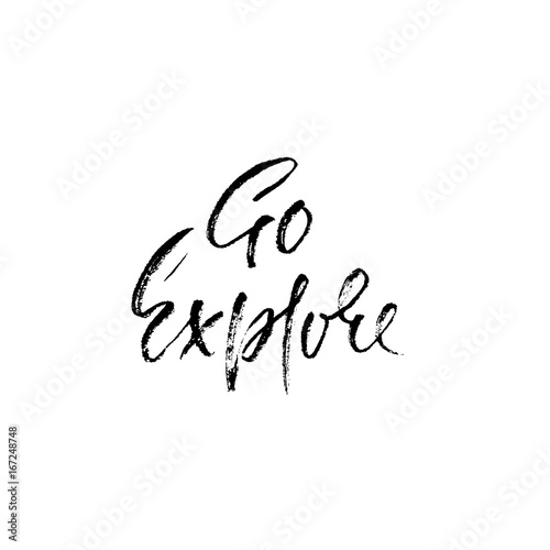 Go explore. Hand written lettering typography. Modern brush calligraphy quote. Motivational print for cards. Vector illustration.