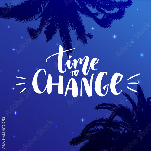 Time to change. Inspirational quote on starry night background with palm silhouettes