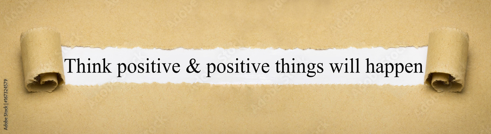 Think positive & positive things will happen