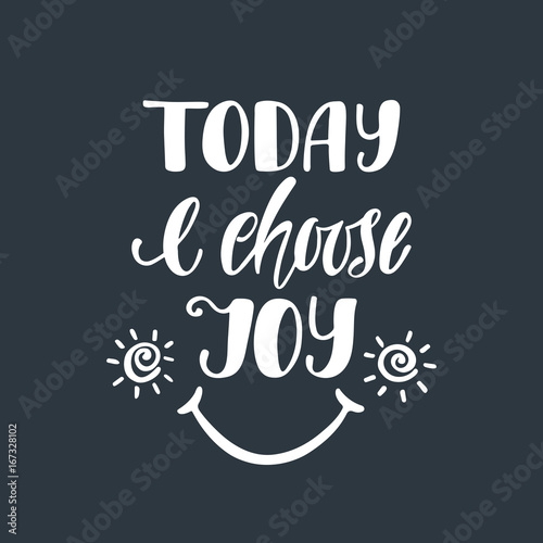 Today I choose joy. Inspirational quote