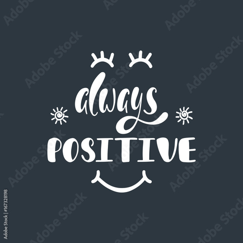 Always positive. Inspirational quote about happiness.
