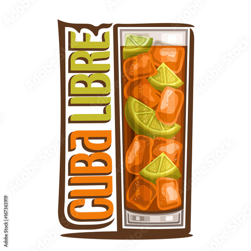 Vector illustration of alcohol Cocktail Cuba Libre: lime slice in realistic glass highball of classic cocktail, cola with cuban rum, logo with green title - cuba libre, clear cube of ice in long drink