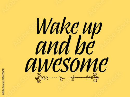 Motivational quote. "Wake up and be awesome"