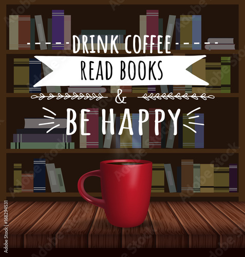 Drink coffee. Read books and be happy. Motivation poster with book shelf and cup of coffee