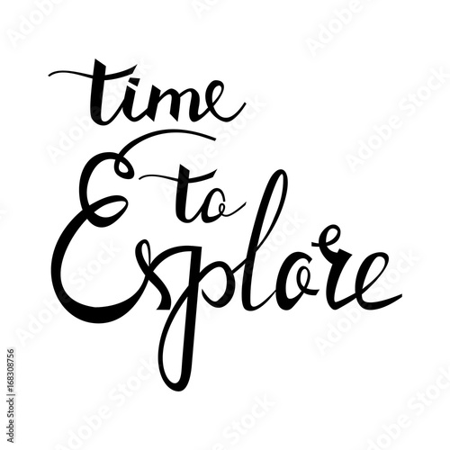 time to Explore card. Hand drawn positive quote. Modern brush calligraphy. Hand drawn lettering background. Ink illustration. Isolated on white background.