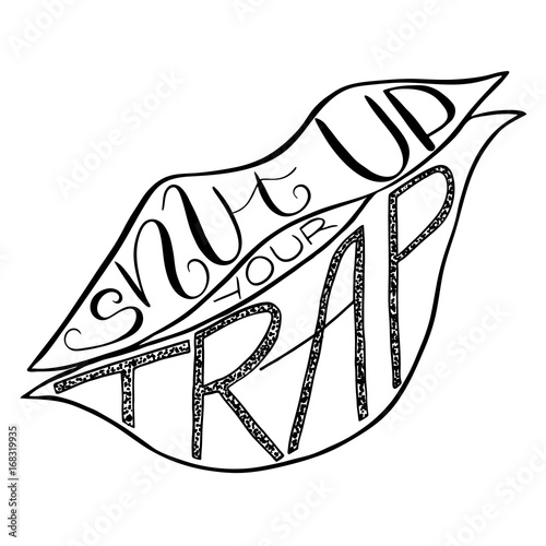Shut up your trap.  Provocation, rudeness quote. Hand drawn lettering.  Ink illustration  of mouth. Phrase for t-shirts, posters and wall art. Vector design.