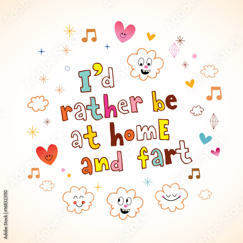 I'd rather be at home and fart