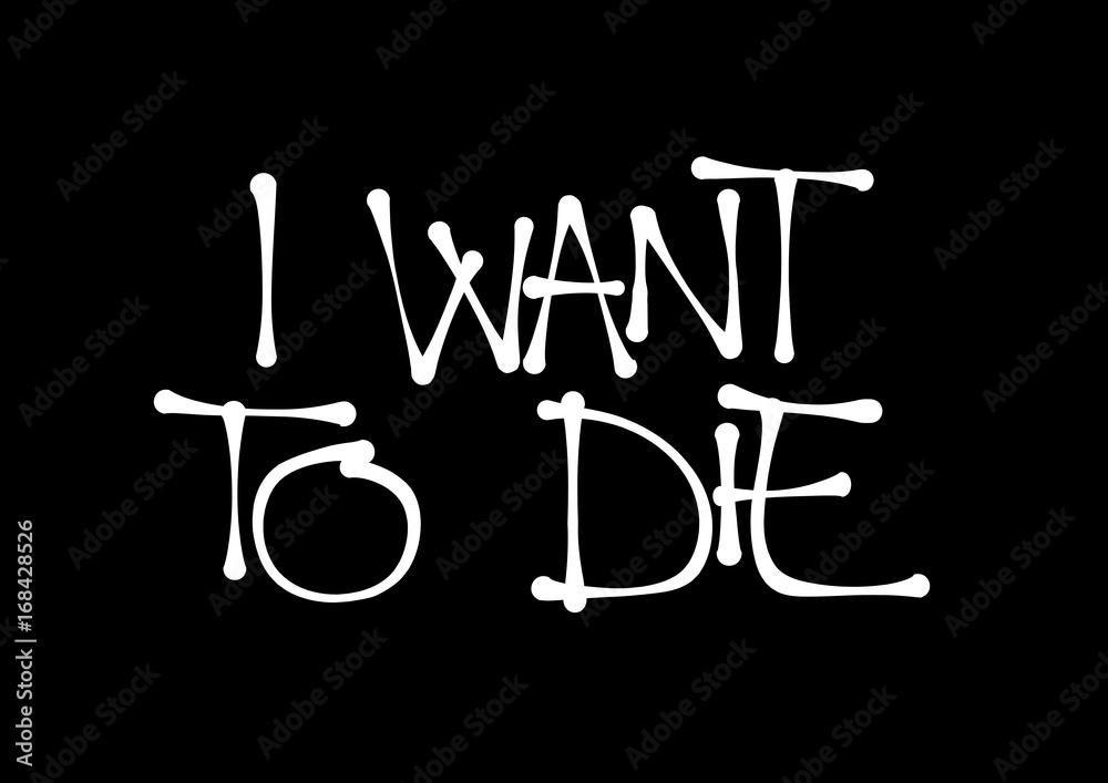 I Want To Die - Negative thinking and wish to end life by committing  suicide. Text made by hand-written scrawl typography style. Vector of  isolated lettering Stock Vector | Adobe Stock