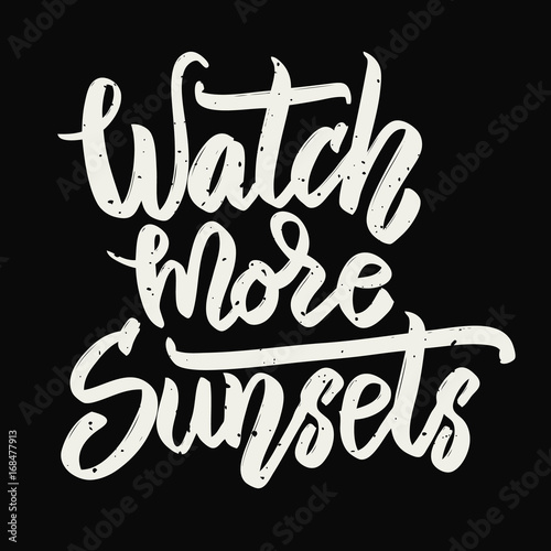 Watch more sunsets. Hand drawn lettering phrase isolated on white background.