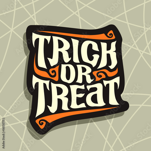 Vector poster with Halloween slogan Trick Or Treat: decorative handwritten font for quote of words trick or treat on gray abstract background, hand lettering type, calligraphy typeface for halloween.