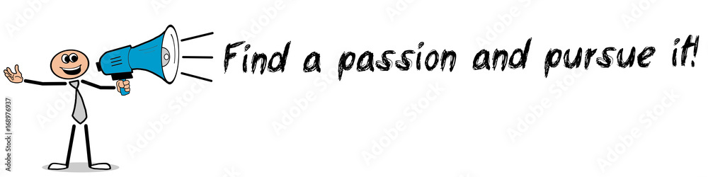 Find a pasion and pursue it! / Mann mit Megafon Find a pasion and pursue it! / Mann mit Megafon