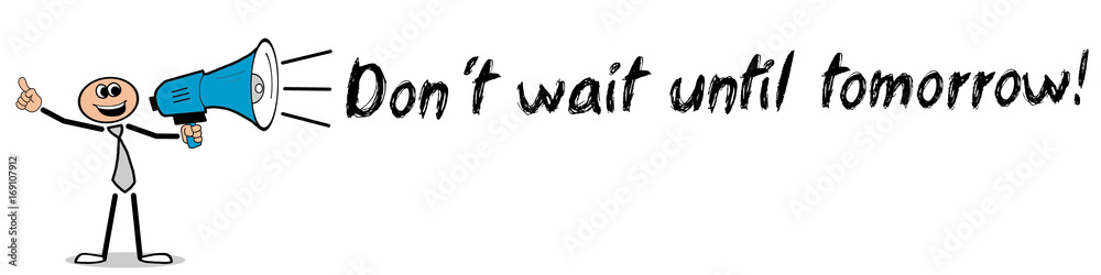 Don´t wait until tomorrow! / Mann mit Megafon Don´t wait until tomorrow! / Mann mit Megafon