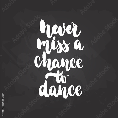 Never miss a chance to dance - lettering dancing calligraphy quote drawn by ink in white color on the black chalkboard background. Fun hand drawn lettering inscription.
