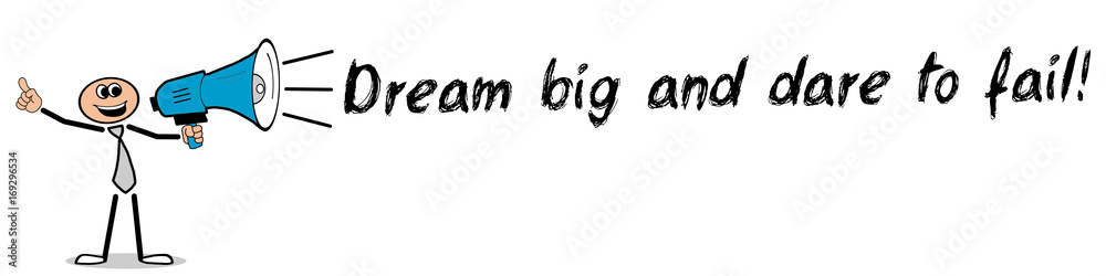 Dream big and dare to fail! / Mann mit Megafon Dream big and dare to fail! / Mann mit Megafon