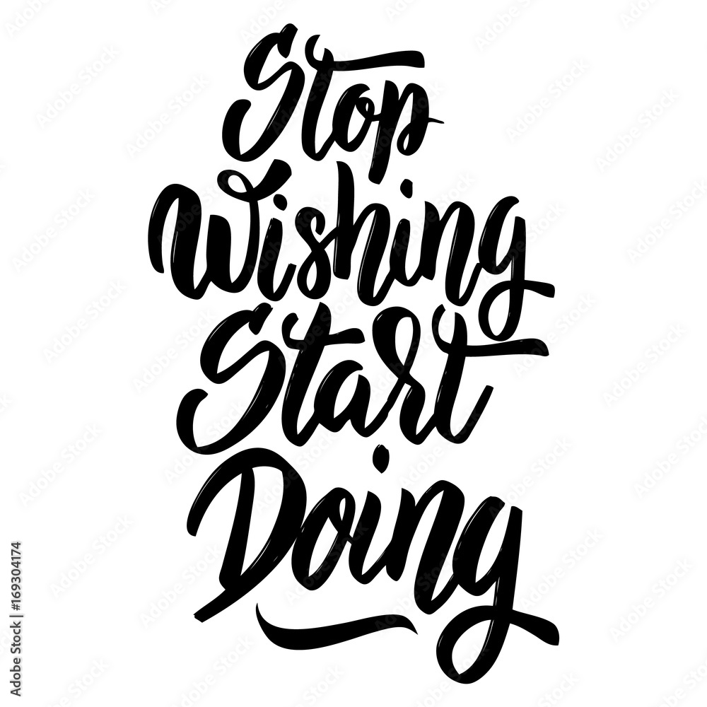 stop wishing start doing. Hand drawn lettering isolated on white background.