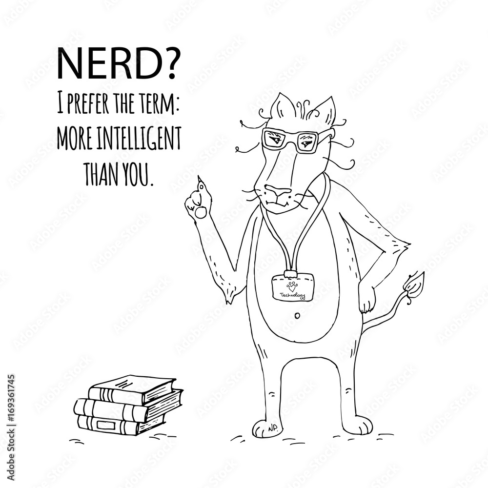 Hand drawn doodle funny cartoon nerd Lion character with glasses and badge  with sign: I love technology. Sketchy books. Saying: Nerd? I prefer the  term More intelligent than you. Vector illustration. Stock