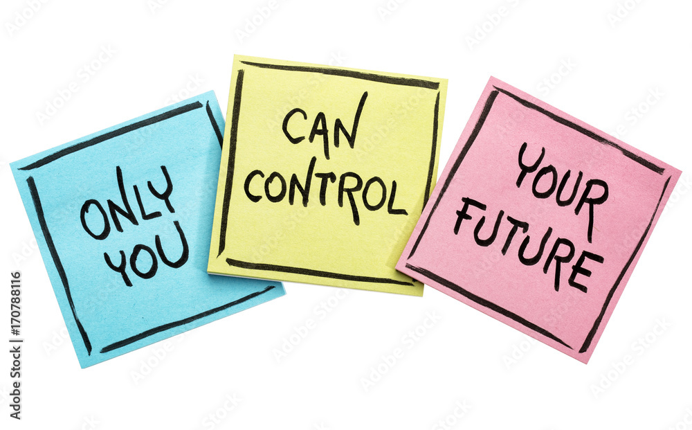 Only you can control your future Only you can control your future
