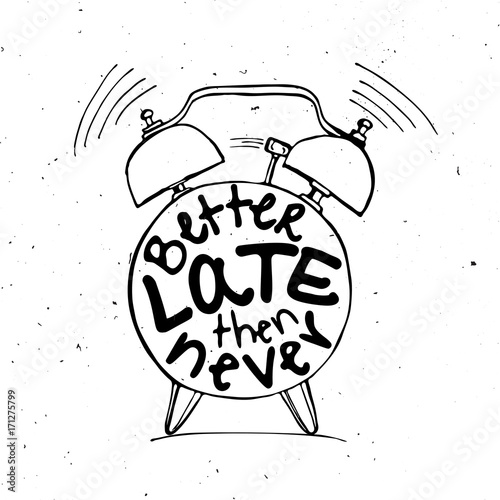 Hand draw Alarm clock illustration with lettering about Better late than never concept. Time reminder in sketched alarm clock.